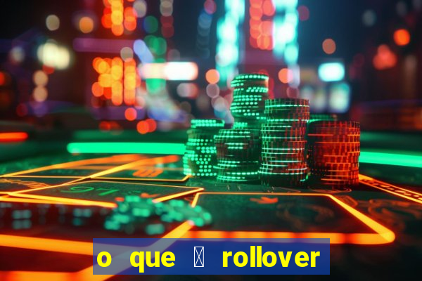 o que 茅 rollover de aposta