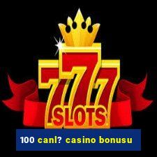 100 canl? casino bonusu