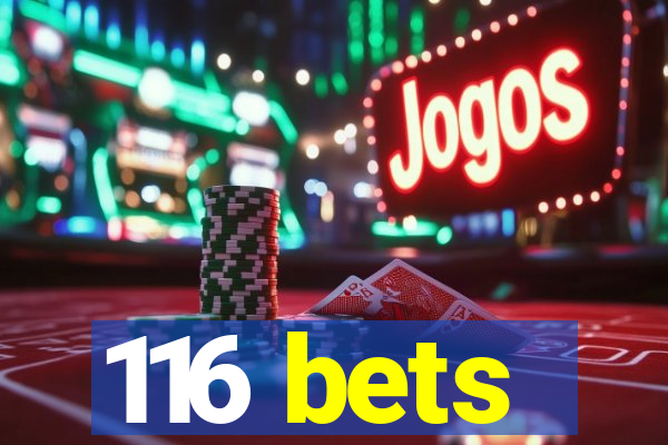 116 bets