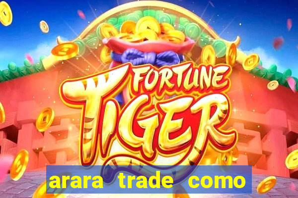 arara trade como ganhar dinheiro