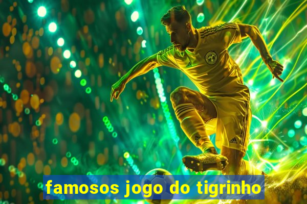 famosos jogo do tigrinho