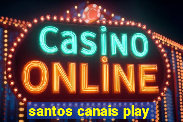 santos canais play