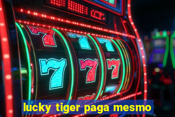 lucky tiger paga mesmo