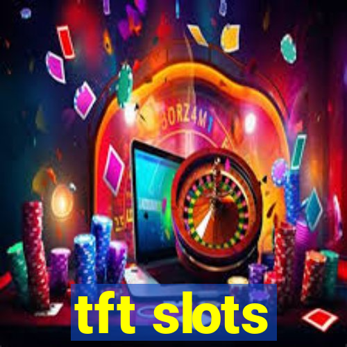 tft slots