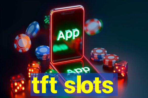 tft slots