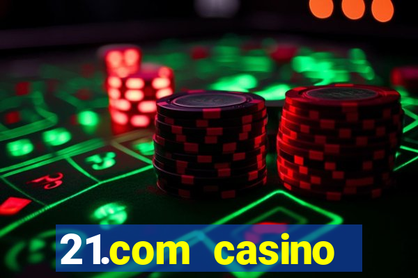 21.com casino online casino easy withdrawal