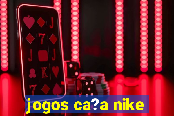 jogos ca?a nike