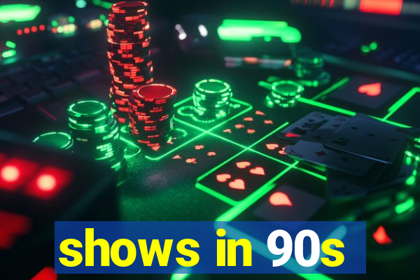 shows in 90s