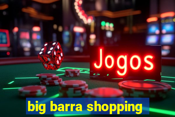 big barra shopping