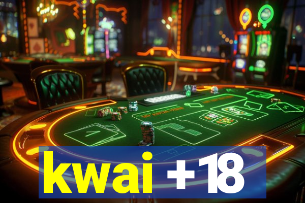 kwai +18