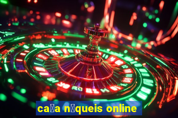 ca莽a n铆queis online