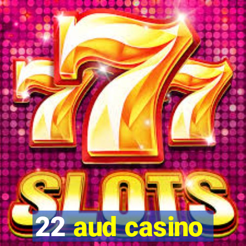 22 aud casino