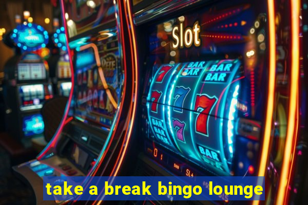 take a break bingo lounge