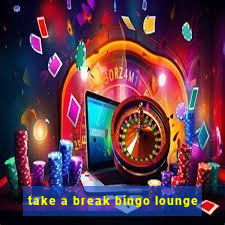 take a break bingo lounge