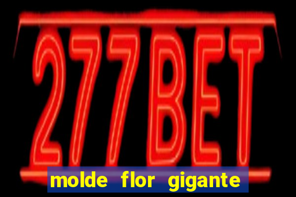 molde flor gigante de organza