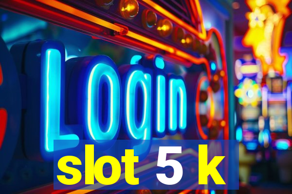 slot 5 k