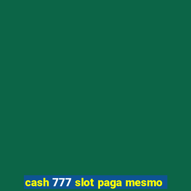 cash 777 slot paga mesmo