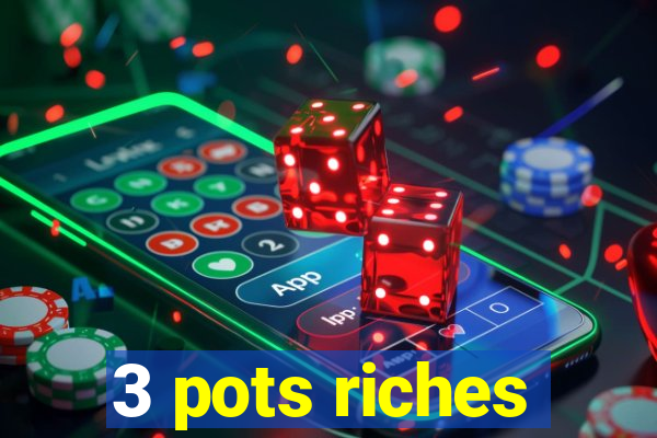 3 pots riches