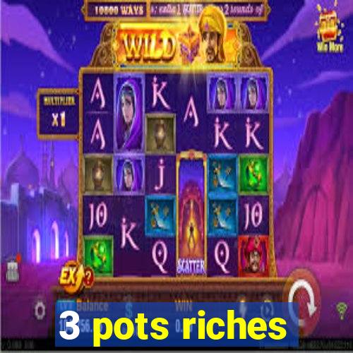 3 pots riches