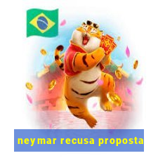 neymar recusa proposta