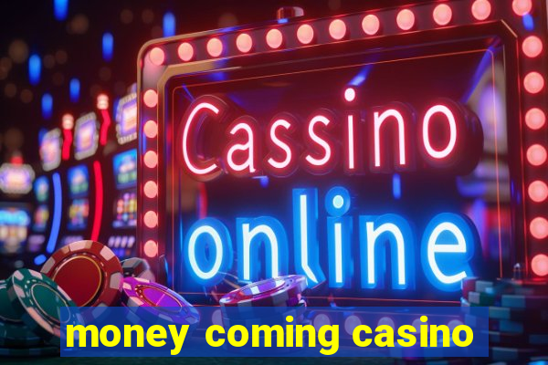 money coming casino