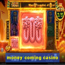 money coming casino