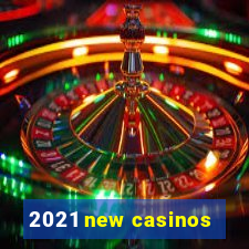 2021 new casinos