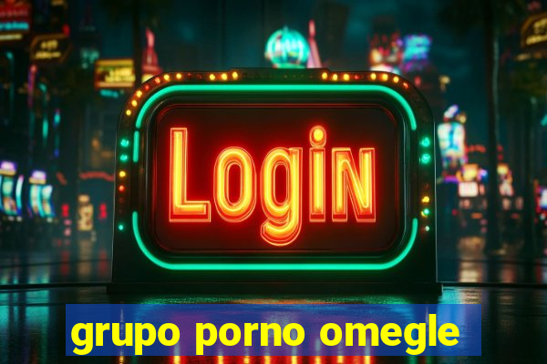 grupo porno omegle