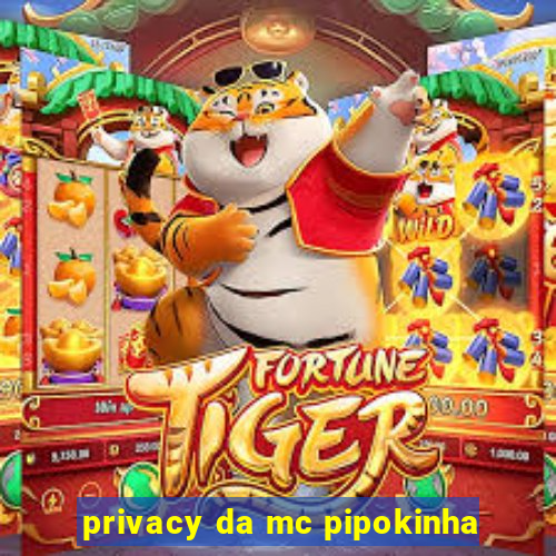 privacy da mc pipokinha