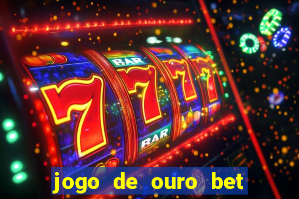 jogo de ouro bet é confiável