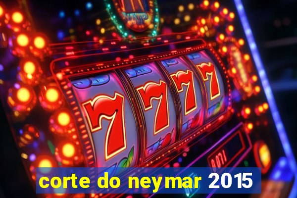 corte do neymar 2015