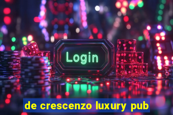 de crescenzo luxury pub