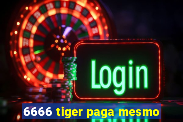 6666 tiger paga mesmo