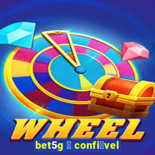 bet5g 茅 confi谩vel