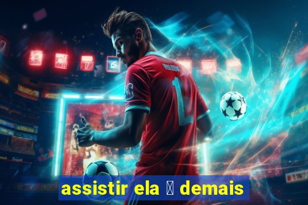 assistir ela 茅 demais