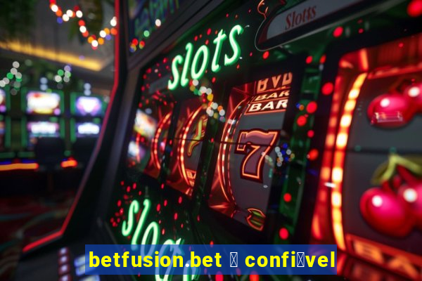 betfusion.bet 茅 confi谩vel