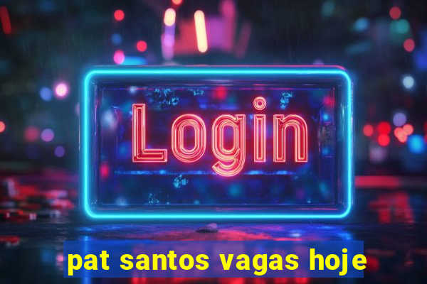 pat santos vagas hoje