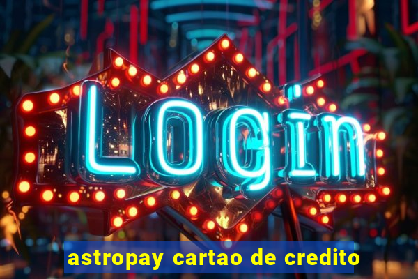 astropay cartao de credito