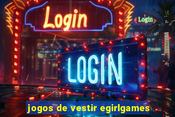 jogos de vestir egirlgames