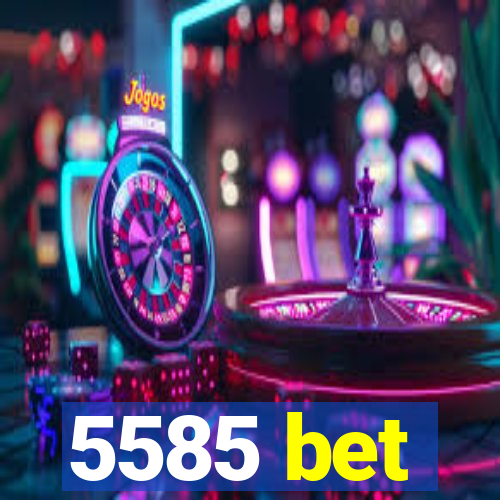 5585 bet