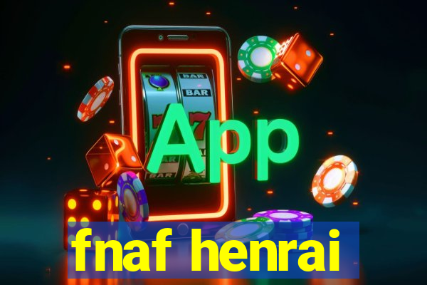 fnaf henrai