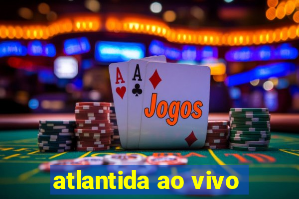 atlantida ao vivo