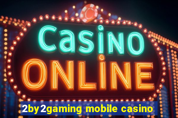 2by2gaming mobile casino