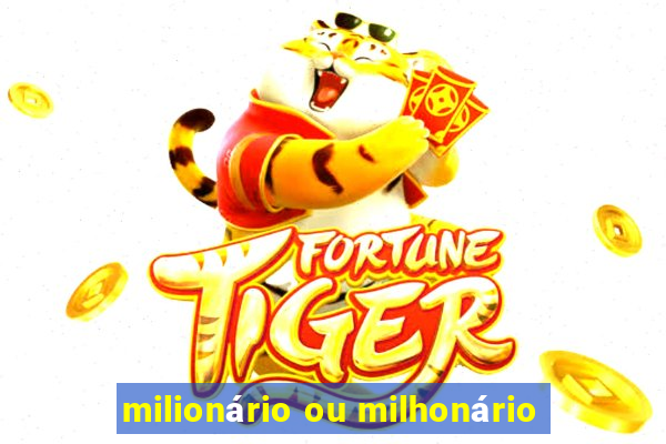 milionário ou milhonário