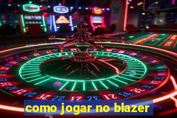 como jogar no blazer