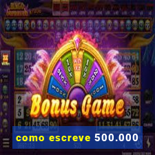 como escreve 500.000