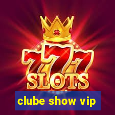 clube show vip