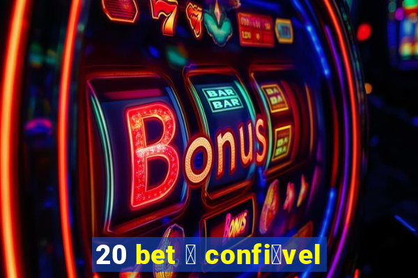 20 bet 茅 confi谩vel