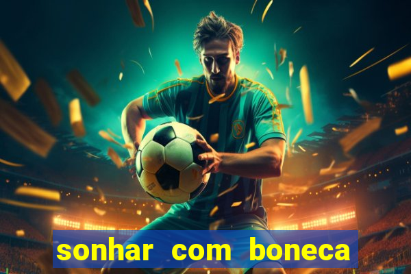 sonhar com boneca jogo do bicho