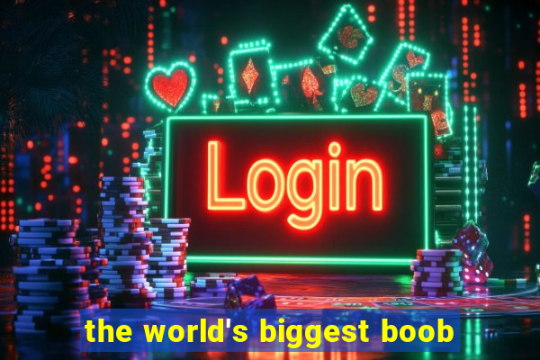 the world's biggest boob